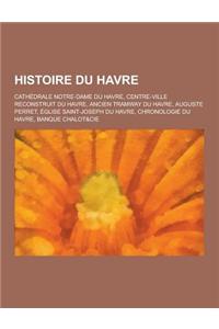 Histoire Du Havre: Cathedrale Notre-Dame Du Havre, Centre-Ville Reconstruit Du Havre, Ancien Tramway Du Havre, Auguste Perret, Eglise Sai
