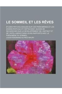 Le Sommeil Et Les Reves; Etudes Psychologiques Sur Ces Phenomenes Et Les Divers Etats Qui S'y Rattachent, Suivies de Recherches Sur Le Developpement d