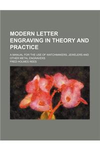 Modern Letter Engraving in Theory and Practice; A Manual for the Use of Watchmakers, Jewelers and Other Metal Engravers