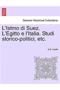 L'Istmo Di Suez. L'Egitto E L'Italia. Studi Storico-Politici, Etc.