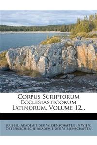 Corpus Scriptorum Ecclesiasticorum Latinorum, Volume 12...