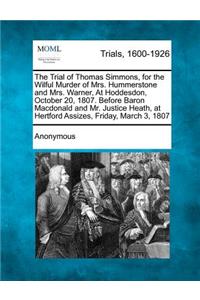 Trial of Thomas Simmons, for the Wilful Murder of Mrs. Hummerstone and Mrs. Warner, at Hoddesdon, October 20, 1807. Before Baron MacDonald and Mr. Justice Heath, at Hertford Assizes, Friday, March 3, 1807