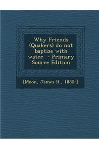 Why Friends (Quakers) Do Not Baptize with Water