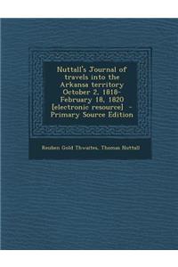 Nuttall's Journal of Travels Into the Arkansa Territory October 2, 1818-February 18, 1820 [Electronic Resource]