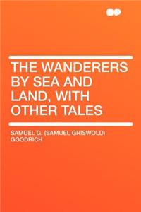 The Wanderers by Sea and Land, with Other Tales