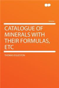 Catalogue of Minerals with Their Formulas, Etc