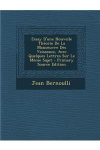 Essay D'une Nouvelle Théorie De La Manoeuvre Des Vaisseaux, Avec Quelques Lettres Sur Le Même Sujet