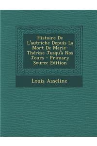 Histoire de L'Autriche Depuis La Mort de Marie-Therese Jusqu'a Nos Jours - Primary Source Edition