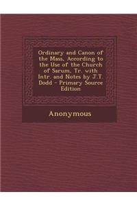 Ordinary and Canon of the Mass, According to the Use of the Church of Sarum, Tr. with Intr. and Notes by J.T. Dodd
