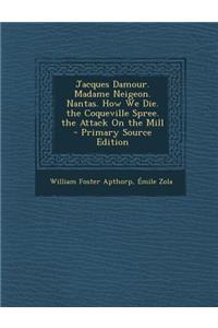 Jacques Damour. Madame Neigeon. Nantas. How We Die. the Coqueville Spree. the Attack on the Mill