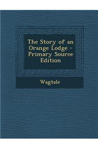 The Story of an Orange Lodge - Primary Source Edition