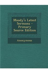 Moody's Latest Sermons - Primary Source Edition