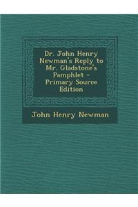 Dr. John Henry Newman's Reply to Mr. Gladstone's Pamphlet - Primary Source Edition