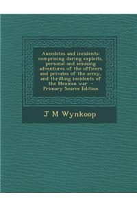 Anecdotes and Incidents: Comprising Daring Exploits, Personal and Amusing Adventures of the Officers and Privates of the Army, and Thrilling In