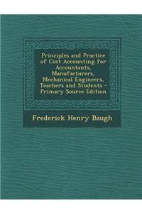 Principles and Practice of Cost Accounting for Accountants, Manufacturers, Mechanical Engineers, Teachers and Students