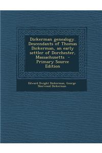 Dickerman Genealogy. Descendants of Thomas Dickerman, an Early Settler of Dorchester, Massachusetts - Primary Source Edition