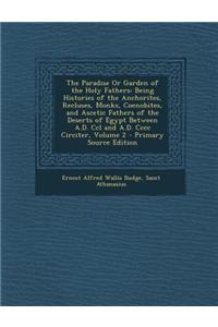 The Paradise or Garden of the Holy Fathers: Being Histories of the Anchorites, Recluses, Monks, Coenobites, and Ascetic Fathers of the Deserts of Egyp