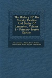 The History of the County Palatine and Duchy of Lancaster, Volume 1