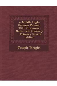 A Middle High-German Primer: With Grammar, Notes, and Glossary