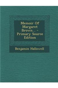 Memoir of Margaret Brown... - Primary Source Edition