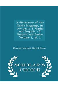 A Dictionary of the Gaelic Language, in Two Parts. 1. Gaelic and English. - 2. English and Gaelic Volume 1, Pt. 2 - Scholar's Choice Edition