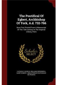 The Pontifical Of Egbert, Archbishop Of York, A.d. 732-766