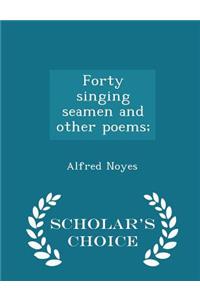 Forty Singing Seamen and Other Poems; - Scholar's Choice Edition