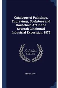 Catalogue of Paintings, Engravings, Sculpture and Household Art in the Seventh Cincinnati Industrial Exposition, 1879