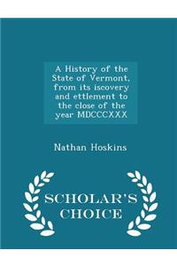 A History of the State of Vermont, from Its Iscovery and Ettlement to the Close of the Year MDCCCXXX - Scholar's Choice Edition