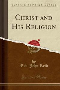 Christ and His Religion (Classic Reprint)