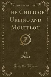 The Child of Urbino and Moufflou (Classic Reprint)