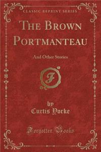 The Brown Portmanteau: And Other Stories (Classic Reprint)