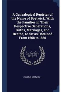 A Genealogical Register of the Name of Bostwick, With the Families in Their Respective Generations, Births, Marriages, and Deaths, as far as Obtained From 1668 to 1850