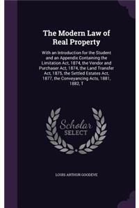 The Modern Law of Real Property: With an Introduction for the Student and an Appendix Containing the Limitation ACT, 1874, the Vendor and Purchaser ACT, 1874, the Land Transfer ACT,