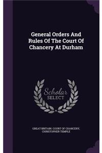 General Orders and Rules of the Court of Chancery at Durham