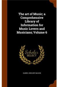 The art of Music; a Comprehensive Library of Information for Music Lovers and Musicians; Volume 6