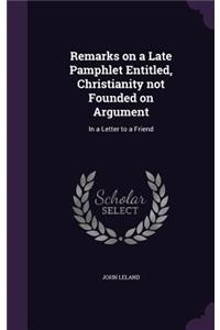 Remarks on a Late Pamphlet Entitled, Christianity not Founded on Argument