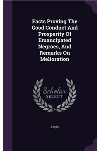 Facts Proving The Good Conduct And Prosperity Of Emancipated Negroes, And Remarks On Melioration