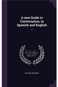 A New Guide to Conversation, in Spanish and English ..