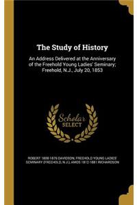 Study of History: An Address Delivered at the Anniversary of the Freehold Young Ladies' Seminary; Freehold, N.J., July 20, 1853