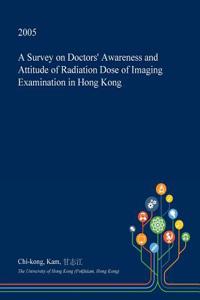 A Survey on Doctors' Awareness and Attitude of Radiation Dose of Imaging Examination in Hong Kong
