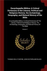 Encyclopædia Biblica: A Critical Dictionary of the Literary, Political and Religious History, the Archæology, Geography, and Natural History of the Bible: Encyclopædia Bi