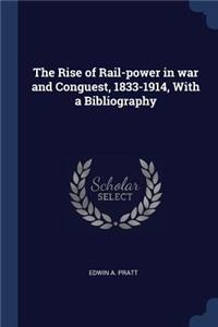 The Rise of Rail-power in war and Conguest, 1833-1914, With a Bibliography