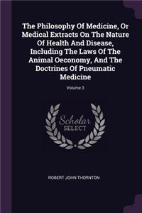 Philosophy Of Medicine, Or Medical Extracts On The Nature Of Health And Disease, Including The Laws Of The Animal Oeconomy, And The Doctrines Of Pneumatic Medicine; Volume 3