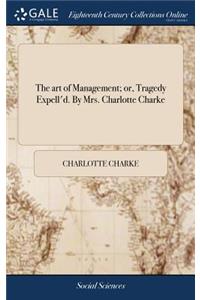 art of Management; or, Tragedy Expell'd. By Mrs. Charlotte Charke