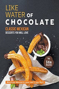 Like Water of Chocolate - Classic Mexican Desserts you will love: Mexican desserts you can't say No!!