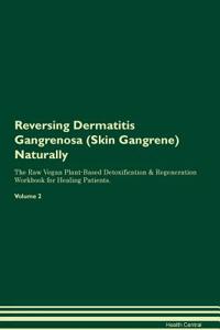 Reversing Dermatitis Gangrenosa (Skin Gangrene) Naturally the Raw Vegan Plant-Based Detoxification & Regeneration Workbook for Healing Patients. Volume 2