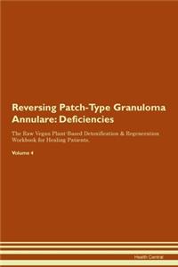Reversing Patch-Type Granuloma Annulare: Deficiencies The Raw Vegan Plant-Based Detoxification & Regeneration Workbook for Healing Patients.Volume 4