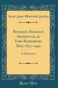 Benjamin Franklin Shambaugh, as Iowa Remembers Him, 1871-1940