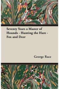 Seventy Years a Master of Hounds - Hunting the Hare - Fox and Deer